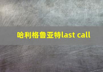 哈利格鲁亚特last call